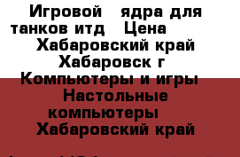 Игровой 4 ядра для танков итд › Цена ­ 7 000 - Хабаровский край, Хабаровск г. Компьютеры и игры » Настольные компьютеры   . Хабаровский край